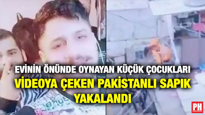 Evinin Önünde Oynayan Küçük Çocukları Videoya Çeken Pakistanlı Sapık Yakalandı