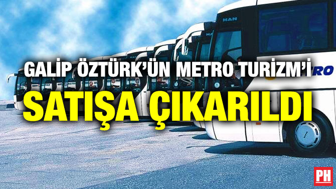 Galip Öztürk’ün Metro Turizm’i Satışa Çıkarıldı