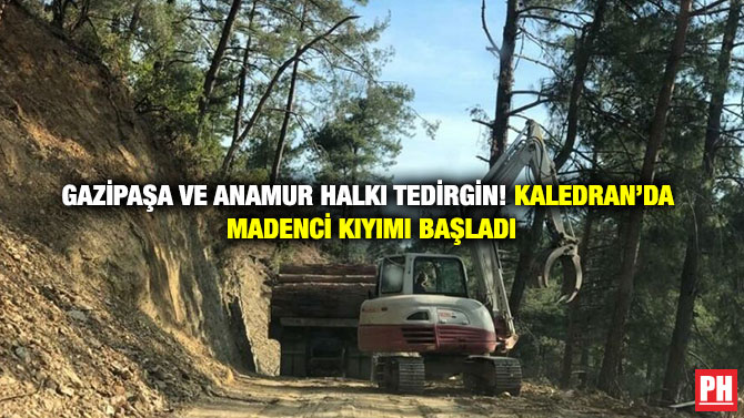 Gazipaşa ve Anamur Halkı Tedirgin! Kaledran’da Madenci Kıyımı Başladı