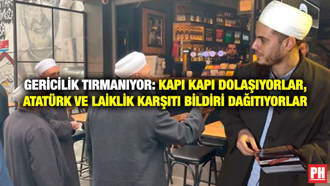 Gericilik Tırmanıyor: Kapı Kapı Dolaşıyorlar, Atatürk ve Laiklik Karşıtı Bildiri Dağıtıyorlar