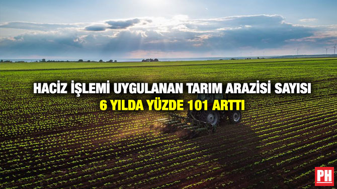 Haciz İşlemi Uygulanan Tarım Arazisi Sayısı 6 Yılda Yüzde 101 Arttı
