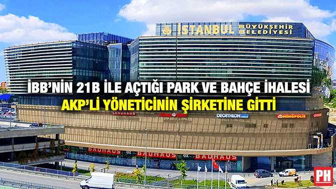 İBB’nin 21B ile Açtığı Park ve Bahçe İhalesi AKP’li Yöneticinin Şirketine Gitti