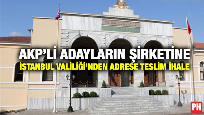 AKP’li Adayların Şirketine İstanbul Valiliği’nden Adrese Teslim İhale