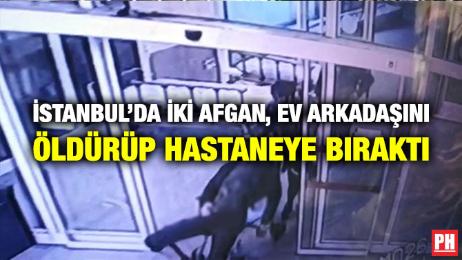 İstanbul’da İki Afgan, Ev Arkadaşını Öldürüp Hastaneye Bıraktı