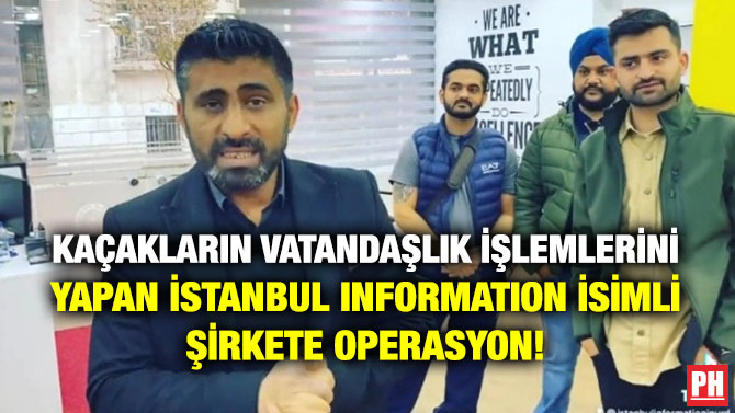 Kaçakların Vatandaşlık İşlemlerini Yapan İstanbul Information İsimli Şirkete Operasyon!