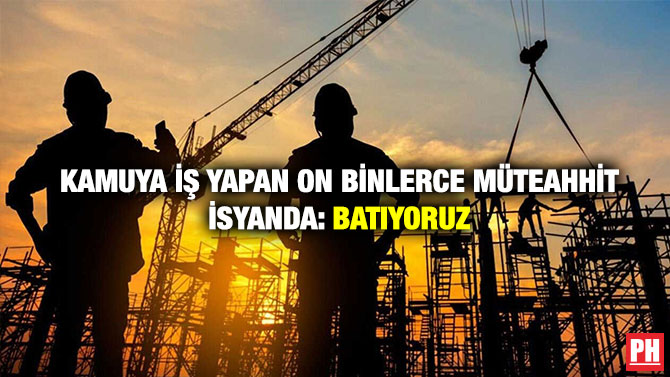 Kamuya İş Yapan On Binlerce Müteahhit İsyanda: Batıyoruz