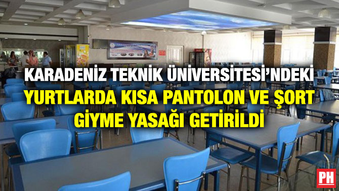 Karadeniz Teknik Üniversitesi’ndeki Yurtlarda Kısa Pantolon ve Şort Giyme Yasağı Getirildi