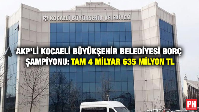 AKP’li Kocaeli Büyükşehir Belediyesi Borç Şampiyonu: Tam 4 milyar 635 milyon TL