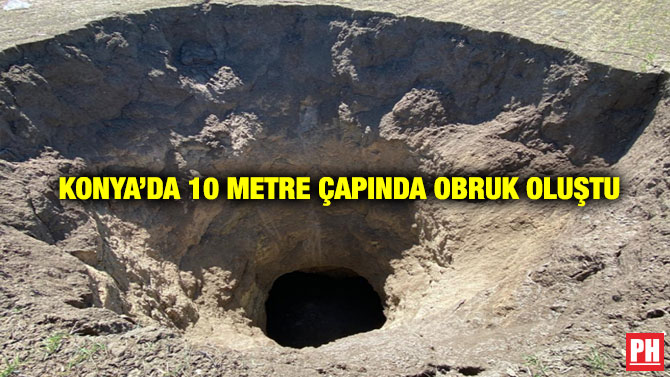Konya’da 10 Metre Çapında Obruk Oluştu