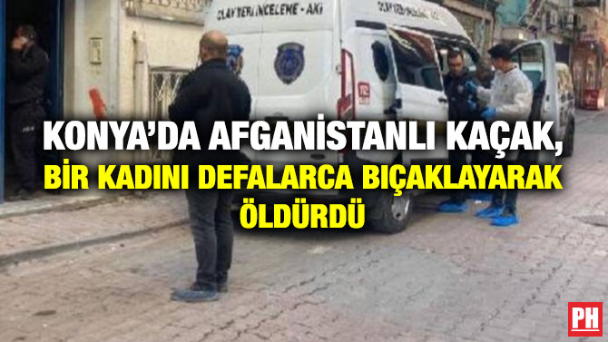 Konya’da Afganistanlı Kaçak, Bir Kadını Defalarca Bıçaklayarak Öldürdü