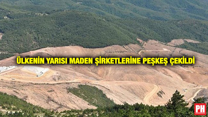 Ülkenin Yarısı Maden Şirketlerine Peşkeş Çekildi