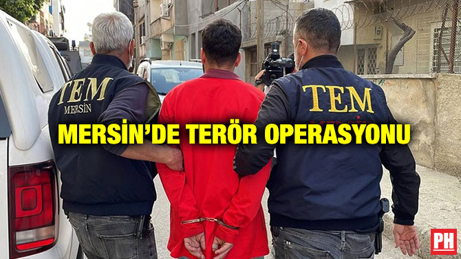 Mersin’de Terör Operasyonu