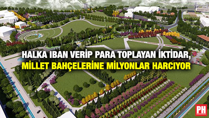 Halka IBAN Verip Para Toplayan İktidar, Millet Bahçelerine Milyonlar Harcıyor