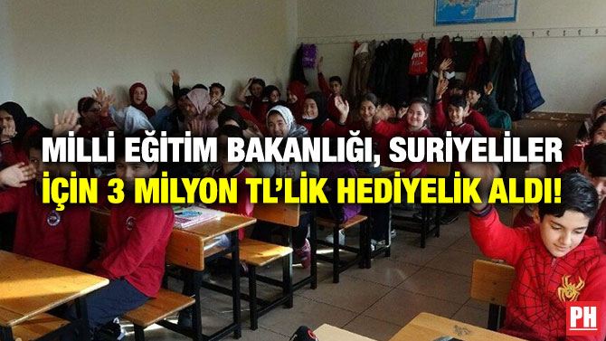 Milli Eğitim Bakanlığı, Suriyeliler için 3 Milyon TL’lik Hediyelik Aldı!