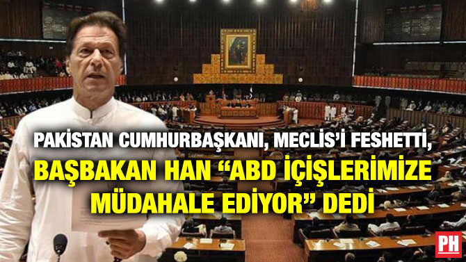 Pakistan Cumhurbaşkanı, Meclis’i Feshetti, Başbakan Han “ABD İçişlerimize Müdahale Ediyor” Dedi