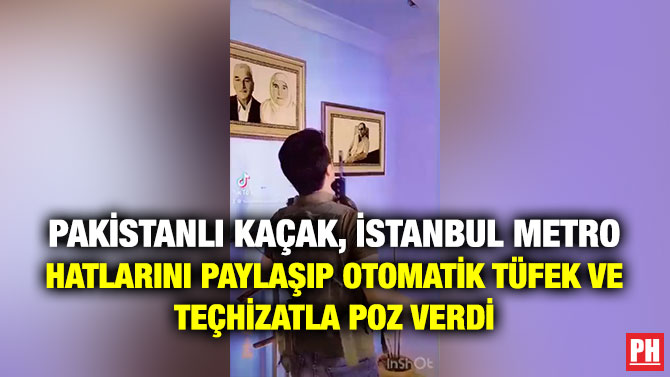 Pakistanlı Kaçak, İstanbul Metro Hatlarını Paylaşıp Otomatik Tüfek ve Teçhizatla Poz Verdi