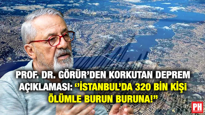 Prof. Dr. Görür’den Korkutan Deprem Açıklaması: ”İstanbul’da 320 Bin Kişi Ölümle Burun Buruna!”