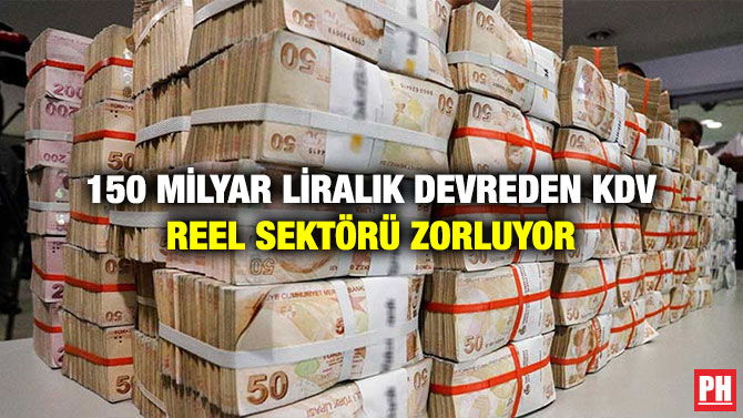 150 Milyar Liralık Devreden KDV Reel Sektörü Zorluyor