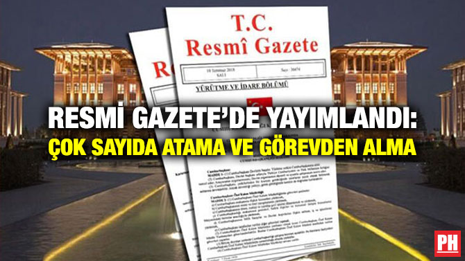 Resmi Gazete’de Yayımlandı: Çok Sayıda Atama ve Görevden Alma