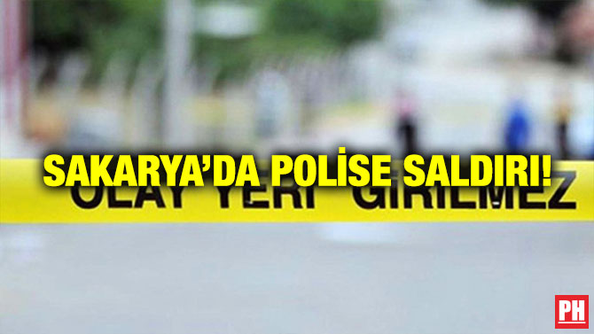 Sakarya’da Polise Saldırı!
