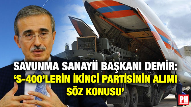 Savunma Sanayii Başkanı Demir: ‘S-400’lerin İkinci Partisinin Alımı Söz Konusu’
