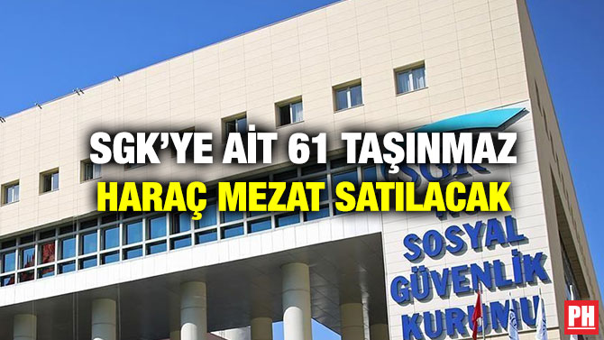 SGK’ye ait 61 Taşınmaz Haraç Mezat Satılacak