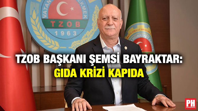TZOB Başkanı Şemsi Bayraktar: Gıda Krizi Kapıda