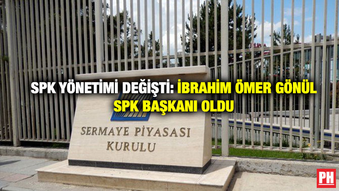SPK Yönetimi Değişti: İbrahim Ömer Gönül SPK Başkanı Oldu