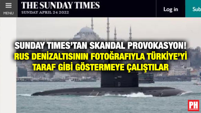Sunday Times’tan Skandal Provokasyon! Rus Denizaltısının Fotoğrafıyla Türkiye’yi Taraf gibi Göstermeye Çalıştılar