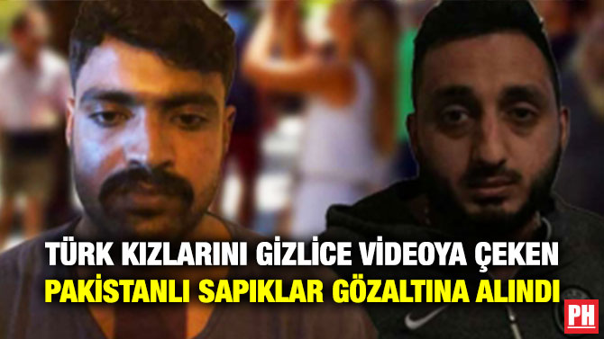 Türk Kızlarını Gizlice Videoya Çeken Pakistanlı Sapıklar Gözaltına Alındı
