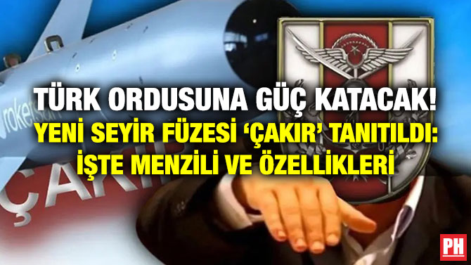Türk Ordusuna Güç Katacak! Yeni Seyir Füzesi ‘ÇAKIR’ Tanıtıldı: İşte Menzili ve Özellikleri