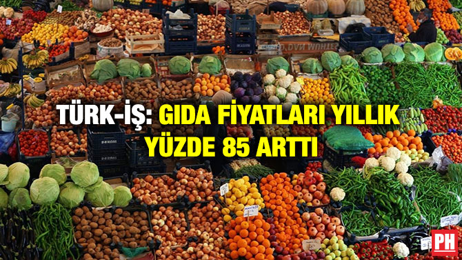 Türk-İş: Gıda Fiyatları Yıllık Yüzde 85 Arttı