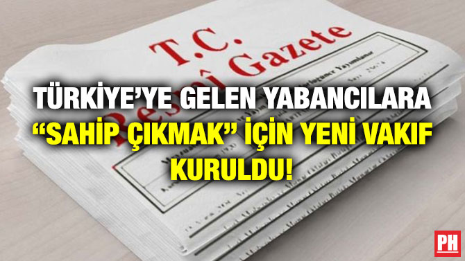 Türkiye’ye Gelen Yabancılara “Sahip Çıkmak” için Yeni Vakıf Kuruldu!
