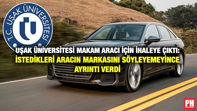 Uşak Üniversitesi Makam Aracı İçin İhaleye Çıktı: İstedikleri Aracın Markasını Söyleyemeyince Ayrıntı Verdi