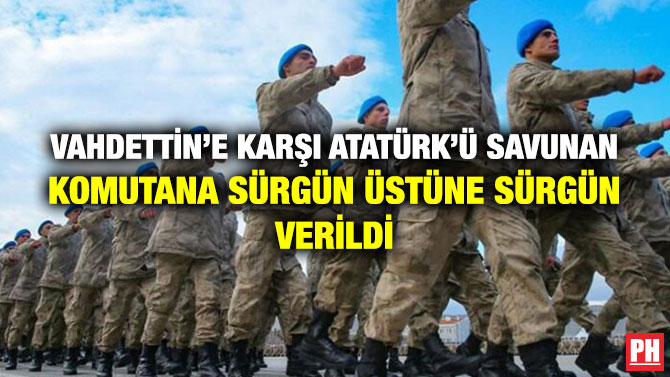 Vahdettin’e Karşı Atatürk’ü Savunan Komutana Sürgün Üstüne Sürgün Verildi