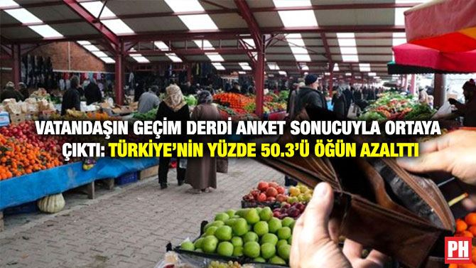 Vatandaşın Geçim Derdi Anket Sonucuyla Ortaya Çıktı:  Türkiye’nin Yüzde 50.3’ü Öğün Azalttı