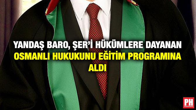Yandaş Baro, Şer’i Hükümlere Dayanan Osmanlı Hukukunu Eğitim Programına Aldı