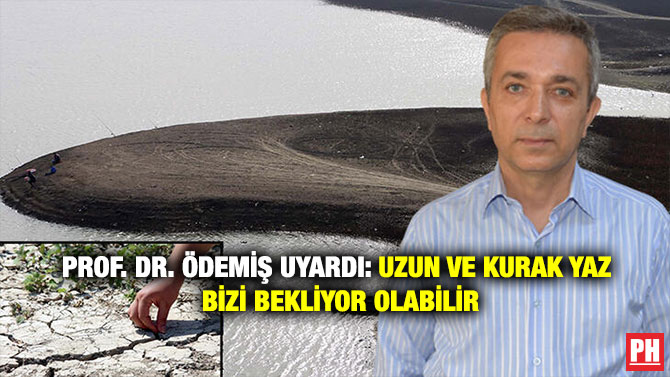 Prof. Dr. Ödemiş Uyardı: Uzun ve Kurak Yaz Bizi Bekliyor Olabilir