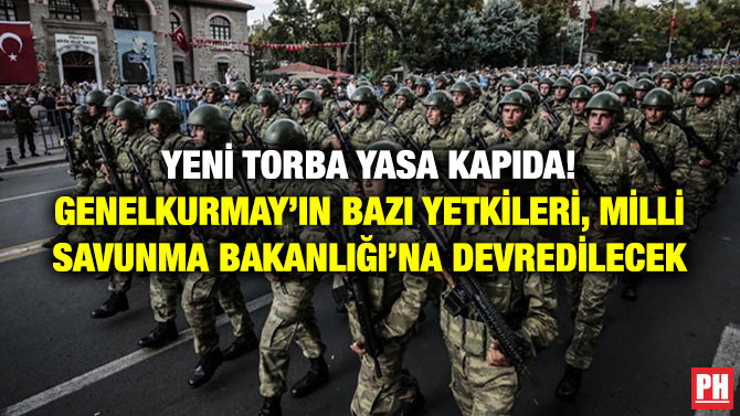 Yeni Torba Yasa Kapıda! Genelkurmay’ın Bazı Yetkileri, Milli Savunma Bakanlığı’na Devredilecek