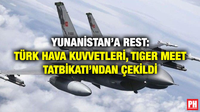 Yunanistan’a Rest: Türk Hava Kuvvetleri, Tiger Meet Tatbikatı’ndan Çekildi