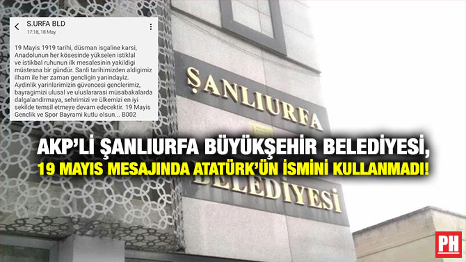 AKP’li Şanlıurfa Büyükşehir Belediyesi, 19 Mayıs Mesajında Atatürk’ün İsmini Kullanmadı!