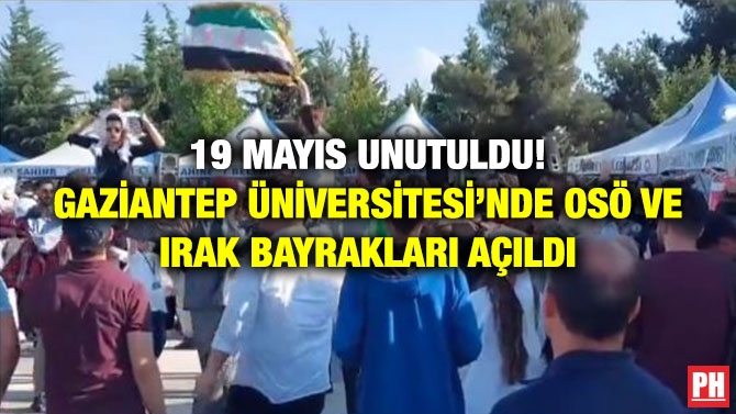 19 Mayıs Unutuldu! Gaziantep Üniversitesi’nde OSÖ ve Irak Bayrakları Açıldı