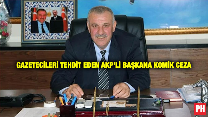 Gazetecileri Tehdit Eden AKP’li Başkana Komik Ceza