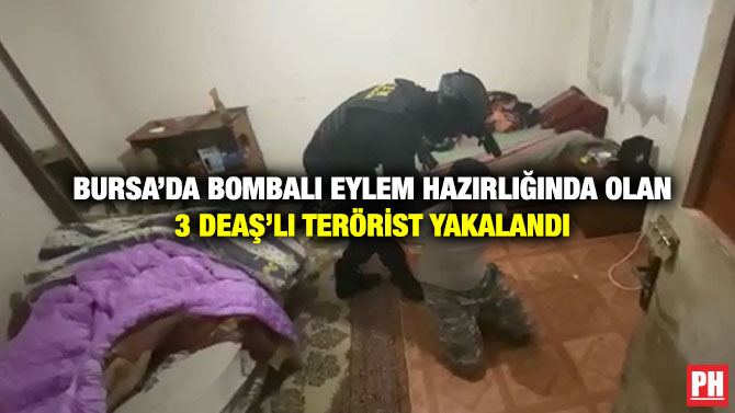 Bursa’da Bombalı Eylem Hazırlığında Olan 3 DEAŞ’lı Terörist Yakalandı