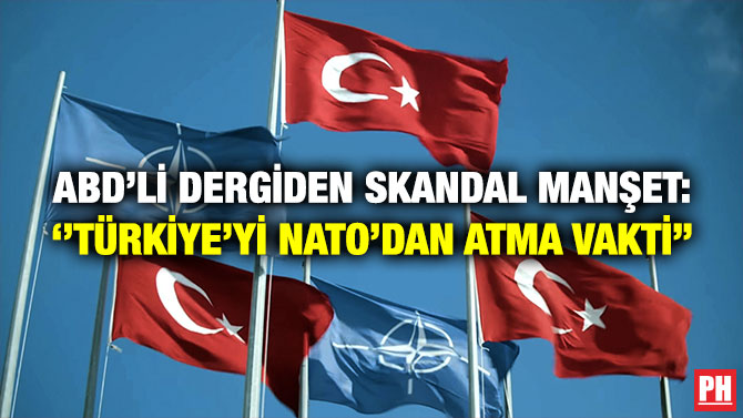 ABD’li Dergiden Skandal Manşet: “Türkiye’yi NATO’dan Atma Vakti”