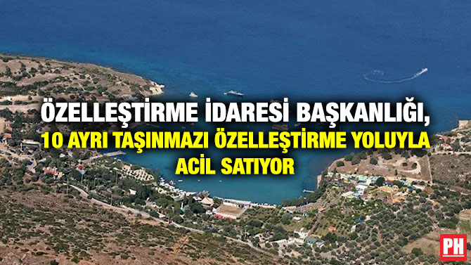 Özelleştirme İdaresi Başkanlığı, 10 Ayrı Taşınmazı Özelleştirme Yoluyla Acil Satıyor
