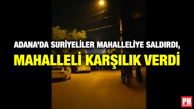 Adana’da Suriyeliler Mahalleliye Saldırdı, Mahalleli Karşılık Verdi