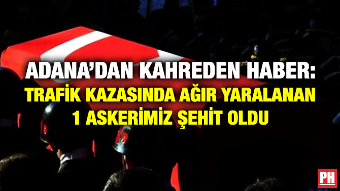 Adana’dan Kahreden Haber: Trafik Kazasında Ağır Yaralanan 1 Askerimiz Şehit Oldu