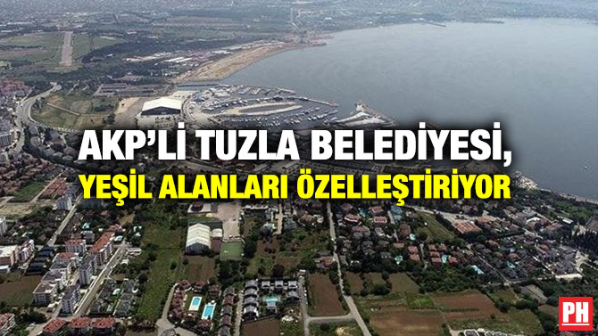 AKP’li Tuzla Belediyesi, Yeşil Alanları Özelleştiriyor