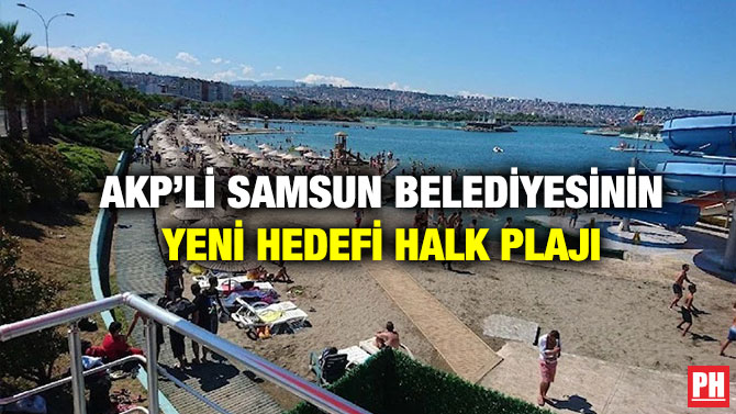 AKP’li Samsun Belediyesinin Yeni Hedefi Halk Plajı